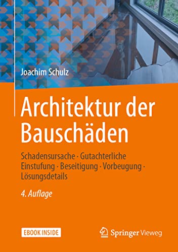Architektur der Bauschäden: Schadensursache - Gutachterliche Einstufung - Beseitigung - Vorbeugung - Lösungsdetails von Springer Vieweg