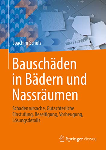 Bauschäden in Bädern und Nassräumen: Schadensursache, Gutachterliche Einstufung, Beseitigung, Vorbeugung, Lösungsdetails Bauschäden in Bädern und Nassräumen: Schadensursache, Gutachterliche Einstufung, Beseitigung, Vorbeugung, Lösungsdetails
