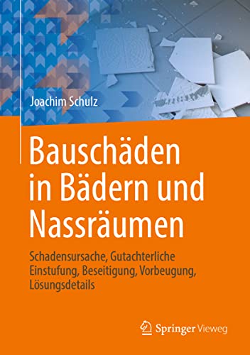 Bauschäden in Bädern und Nassräumen: Schadensursache, Gutachterliche Einstufung, Beseitigung, Vorbeugung, Lösungsdetails von Springer Vieweg