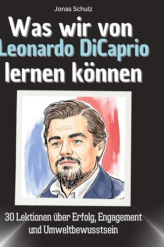 Was wir von Leonardo DiCaprio lernen können: 30 Lektionen über Erfolg, Engagement und Umweltbewusstsein Was wir von Leonardo DiCaprio lernen können: 30 Lektionen über Erfolg, Engagement und Umweltbewusstsein von 27Amigos