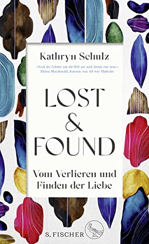 Lost & Found: Vom Verlieren und Finden der Liebe | »Ein außergewöhnliches Geschenk von einem Buch.« Helen Macdonald von S. FISCHER
