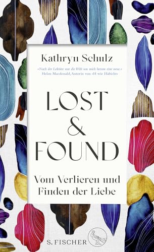 Lost & Found: Vom Verlieren und Finden der Liebe | »Ein außergewöhnliches Geschenk von einem Buch.« Helen Macdonald