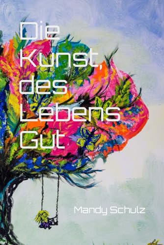 Die Kunst, des Lebens Gut von Independently published