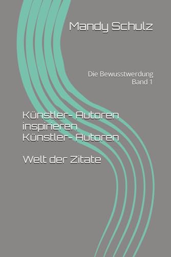 Künstler- Autoren inspirieren Künstler- Autoren - Welt der Zitate: Die Bewusstwerdung Band 1 von Independently published