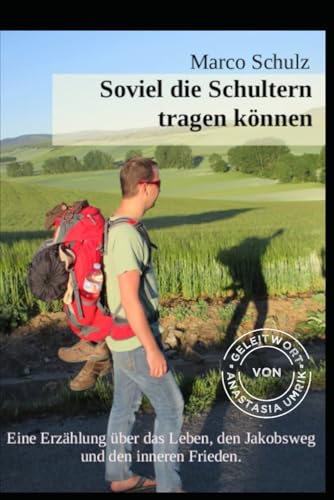 Soviel die Schultern tragen können: Eine Erzählung über das Leben, den Jakobsweg und den inneren Frieden. von Independently published