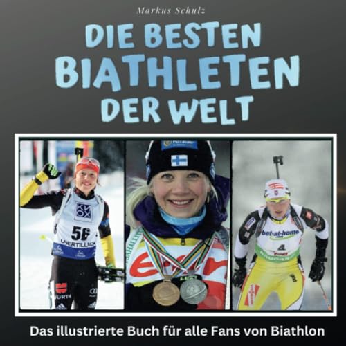 Die besten Biathleten der Welt: Das illustrierte Buch für alle Fans von Biathlon: Alle Rennen, alle Höhepunkte der Saison von 27 Amigos