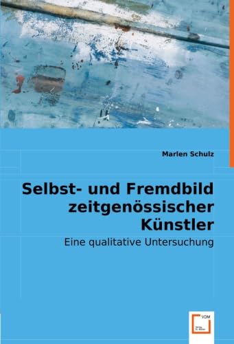 Selbst- und Fremdbild zeitgenössischer Künstler: Eine qualitative Untersuchung von VDM Verlag Dr. Müller