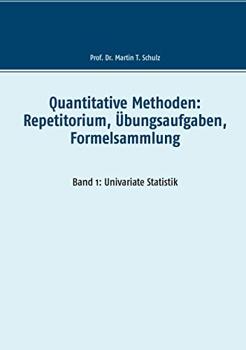 Quantitative Methoden: Repetitorium, Übungsaufgaben, Formelsammlung: Band 1: Univariate Statistik