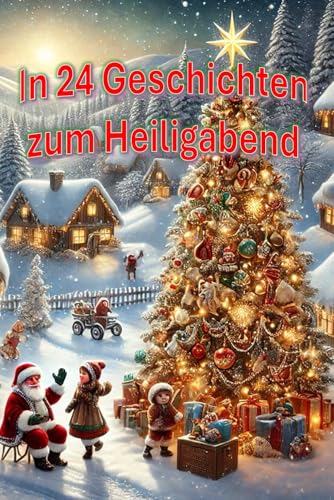 In 24 Geschichten zum Heiligabend: Bezaubernde Weihnachtsgeschichten für jeden Adventstag (Adventsgeschichten) von Independently published