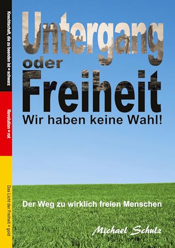 Untergang oder Freiheit - Wir haben keine Wahl!: Der Weg zu wirklich freien Menschen von tredition