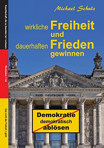 Wirkliche Freiheit und dauerhaften Frieden gewinnen: Demokratie demokratisch ablösen von tredition