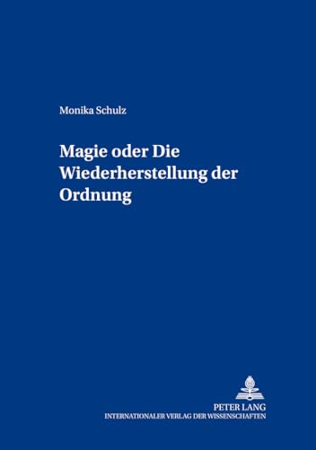 Magie oder: Die Wiederherstellung der Ordnung: Habilitationsschrift (Beiträge zur europäischen Ethnologie und Folklore, Band 5)
