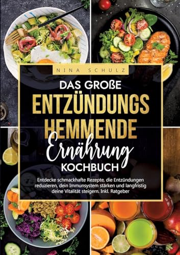 Das große Entzündungshemmende Ernährung Kochbuch: Entdecke schmackhafte Rezepte, die Entzündungen reduzieren, dein Immunsystem stärken und langfristig deine Vitalität steigern. Inkl. Ratgeber