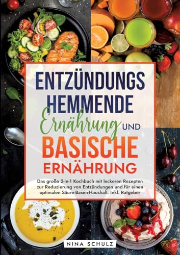 Entzündungshemmende Ernährung und Basische Ernährung: Das große 2-in-1 Kochbuch mit leckeren Rezepten zur Reduzierung von Entzündungen und für einen optimalen Säure-Basen-Haushalt. Inkl. Ratgeber