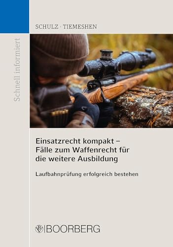 Einsatzrecht kompakt - Fälle zum Waffenrecht für die weitere Ausbildung: Laufbahnprüfung erfolgreich bestehen (Schnell informiert) von Boorberg, R. Verlag