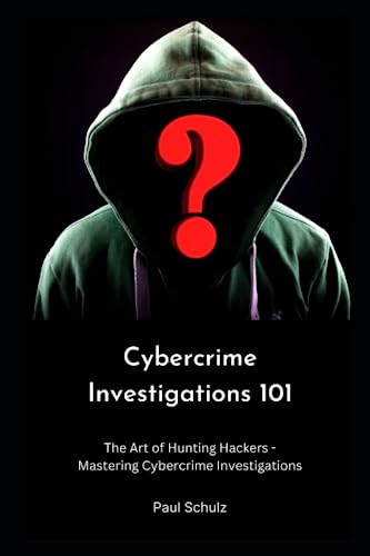 Cybercrime Investigations 101: The Art of Hunting Hackers - Mastering Cybercrime Investigations von Independently published