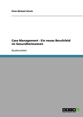 Case Management. Ein neues Berufsfeld im Gesundheitswesen von GRIN Verlag