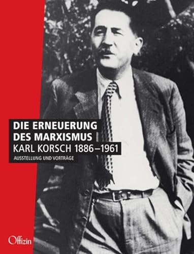 Die Erneuerung des Marxismus.Karl Korsch 1886-1961: Ausstellung und Vorträge von Offizin Hannover