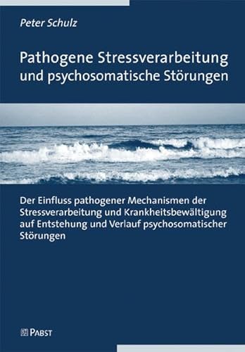 Pathogene Stressverarbeitung und psychosomatische Störungen: Der Einfluss pathogener Mechanismen der Stressverarbeitung und Krankheitsbewältigung auf Entstehung und Verlauf psychosomatischer Störungen