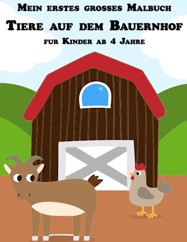 mein erstes grosses Malbuch Tiere auf dem Bauernhof für Kinder ab 4 Jahre: Kreative Abenteuer auf dem Bauernhof: Ein Ausmalbuch für kleine Tierfreunde