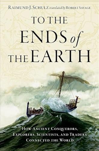 To the Ends of the Earth: How Ancient Explorers, Scientists, and Traders Connected the World