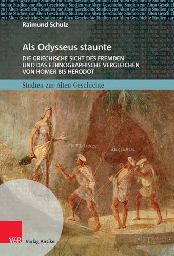 Als Odysseus staunte: Die griechische Sicht des Fremden und das ethnographische Vergleichen von Homer bis Herodot (Studien zur Alten Geschichte, Band 29) von Verlag-Antike