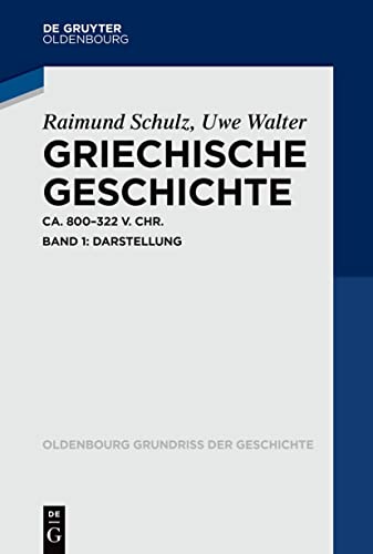 Griechische Geschichte ca. 800-322 v. Chr.: Band 1: Darstellung (Oldenbourg Grundriss der Geschichte, 50/1, Band 50)