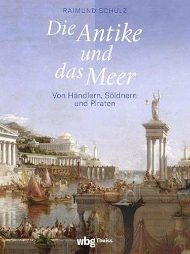 Die Antike und das Meer: Von Händlern, Söldnern und Piraten von Theiss in Herder