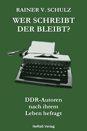Wer schreibt der bleibt: DDR Autoren nach ihrem Leben befragt Wer schreibt der bleibt: DDR Autoren nach ihrem Leben befragt von Heras Verlag