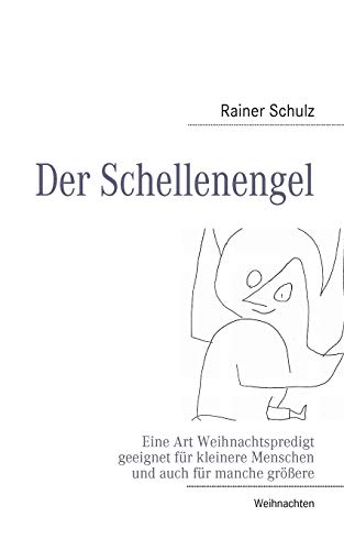 Der Schellenengel: Eine Art Weihnachtspredigt, geeignet für kleinere Menschen und auch für manche größere