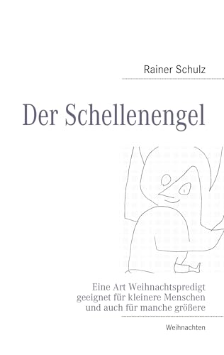 Der Schellenengel: Eine Art Weihnachtspredigt, geeignet für kleinere Menschen und auch für manche größere Der Schellenengel: Eine Art Weihnachtspredigt, geeignet für kleinere Menschen und auch für manche größere