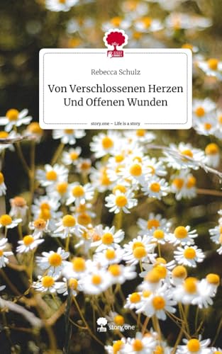 Von Verschlossenen Herzen Und Offenen Wunden. Life is a Story - story.one von story.one publishing