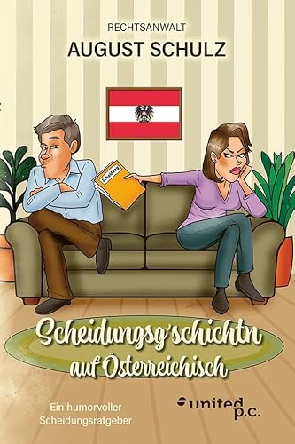 Scheidungsg’schichtn auf Österreichisch: Ein humorvoller Scheidungsratgeber von united p.c.