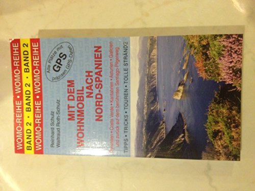 Mit dem Wohnmobil nach Nord-Spanien: Die Anleitung für einen Erlebnisurlaub. Pyrenäen, Costa Verde, Kantabrien, Asturien, Galicien und zurück auf dem ... Plätze mit präzisen GPS-Daten (Womo-Reihe)
