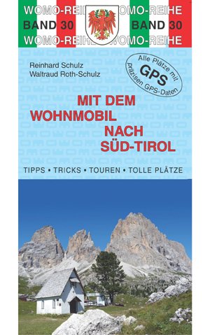 Mit dem Wohnmobil nach Südtirol: Die Anleitung für einen Erlebnisurlaub. Tipps, Tricks, Touren, Tolle Plätze. Alle Plätze mit präzisen GPS-Daten