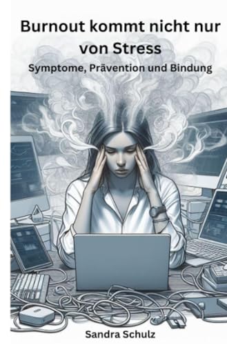 Burnout kommt nicht nur von Stress: Symptome, Prävention und Bindung von epubli
