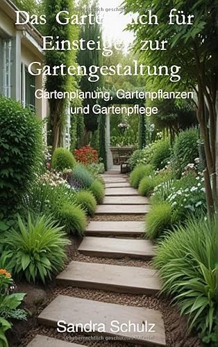 Das Gartenbuch für Einsteiger zur Gartengestaltung: Gartenplanung, Gartenpflanzen und Gartenpflege