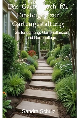 Das Gartenbuch für Einsteiger zur Gartengestaltung: Gartenplanung, Gartenpflanzen und Gartenpflege Das Gartenbuch für Einsteiger zur Gartengestaltung: Gartenplanung, Gartenpflanzen und Gartenpflege