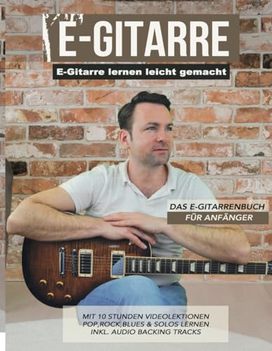 E-Gitarre lernen leicht gemacht - Das E-Gitarrenbuch für Anfänger: mit 10 Stunden Videolektionen - Pop, Rock, Blues & Solos lernen von Independently published