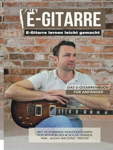 E-Gitarre lernen leicht gemacht - Das E-Gitarrenbuch für Anfänger: mit 10 Stunden Videolektionen - Pop, Rock, Blues & Solos lernen von Independently published