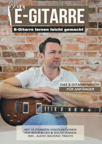 E-Gitarre lernen leicht gemacht - Das E-Gitarrenbuch für Anfänger: mit 10 Stunden Videolektionen - Pop, Rock, Blues & Solos lernen