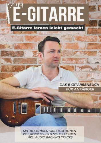 E-Gitarre lernen leicht gemacht - Das E-Gitarrenbuch für Anfänger: mit 10 Stunden Videolektionen - Pop, Rock, Blues & Solos lernen