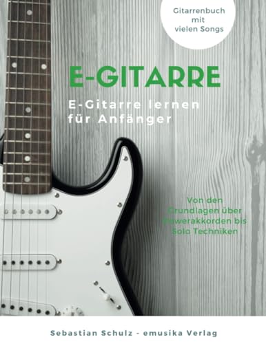 E-Gitarre lernen: Von den Grundlagen über Powerakkorden bis Solotechniken, Dein E-Gitarrenbuch mit vielen Songs