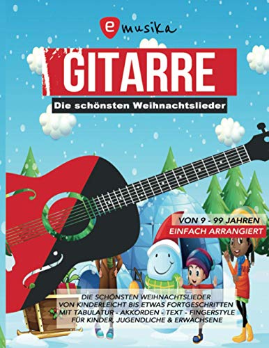 Gitarre - Die schönsten Weihnachtslieder von 9-99 Jahren - Einfach arrangiert: Von Kinderleicht bis etwas Fortgeschritten - Mit Tabulatur, Akkorden, Text, Fingerstyle von Independently published