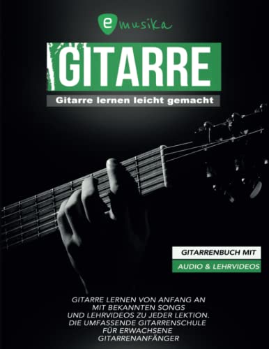 Gitarre lernen leicht gemacht für Erwachsene mit Audio und Lehrvideos: Gitarre lernen von Anfang an mit bekannten Songs und Lehrvideos zu jeder Lektion Gitarre lernen leicht gemacht für Erwachsene mit Audio und Lehrvideos: Gitarre lernen von Anfang an mit bekannten Songs und Lehrvideos zu jeder Lektion
