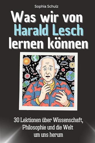 Was wir von Harald Lesch lernen können - Das perfekte Geschenk für Weihnachten und Geburtstag für Männer, Frauen und Teenager: 30 Lektionen über Wissenschaft, Philosophie und die Welt um uns herum von FlipFlop