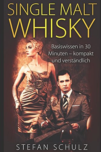 Single Malt Whisky: Basiswissen in 30 Minuten - kompakt und verständlich von Independently published