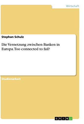 Die Vernetzung zwischen Banken in Europa. Too connected to fail? von Grin Verlag