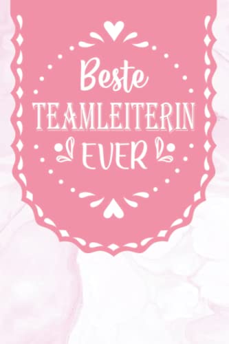 Beste Teamleiterin Ever: A5 Liniertes • Notebook • Notizbuch • Taschenbuch • Journal • Tagebuch - Ein lustiges Geschenk für Freunde oder die Familie und die beste Teamleiterin der Welt von Independently published