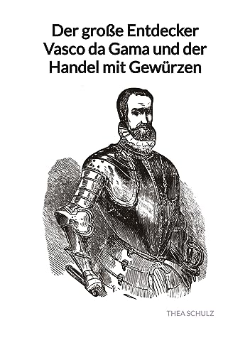 Der große Entdecker Vasco da Gama und der Handel mit Gewürzen von Jaltas Books